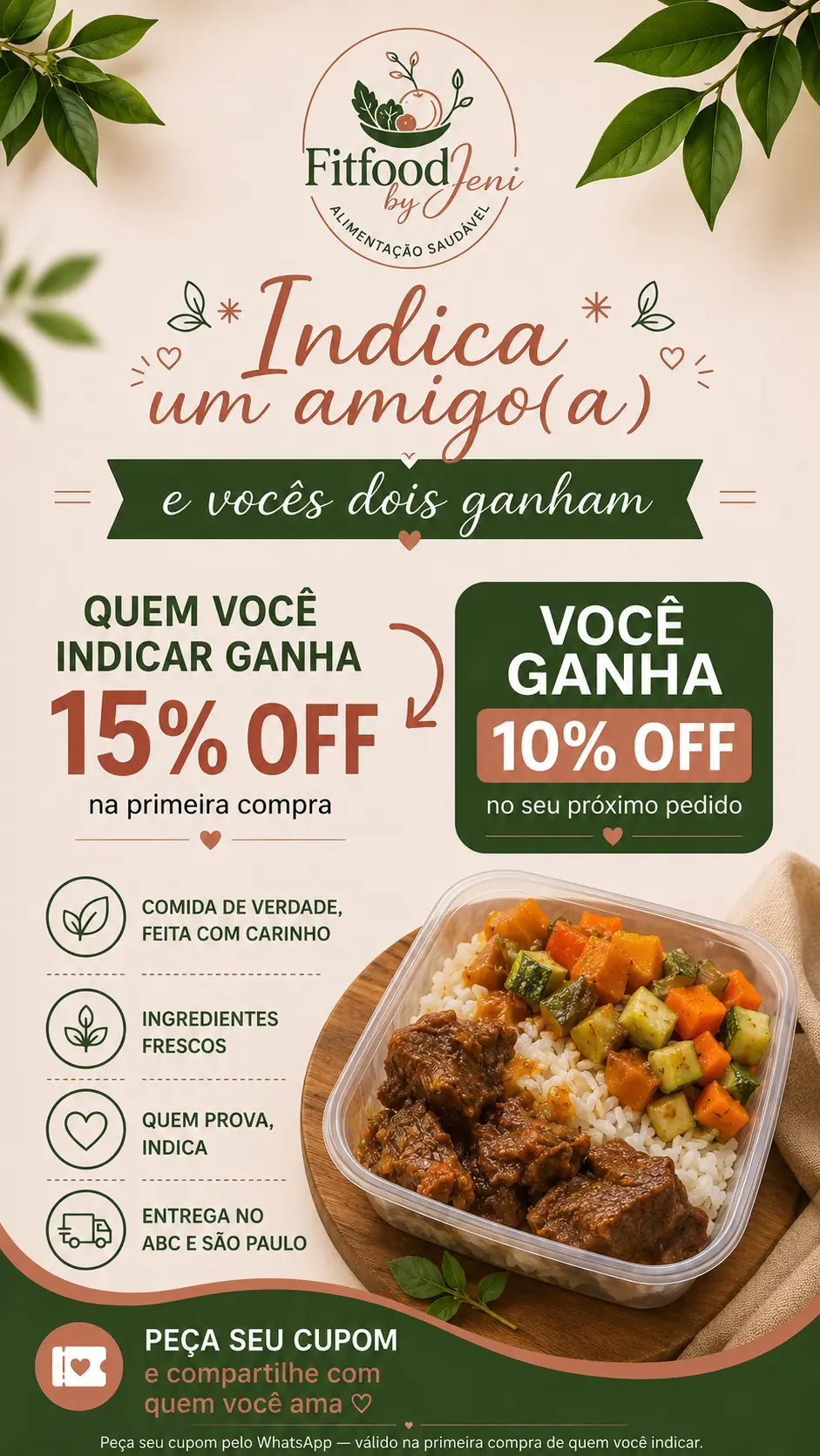 Indica um amigo(a) na Fitfood by Jeni: quem você indicar ganha 15% off na primeira compra e você ganha 10% off no seu próximo pedido. Peça seu cupom pelo WhatsApp.